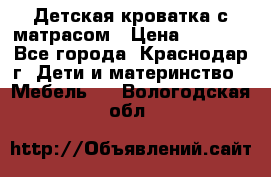Детская кроватка с матрасом › Цена ­ 3 500 - Все города, Краснодар г. Дети и материнство » Мебель   . Вологодская обл.